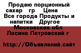 Продаю порционный сахар 5 гр. › Цена ­ 64 - Все города Продукты и напитки » Другое   . Московская обл.,Лосино-Петровский г.